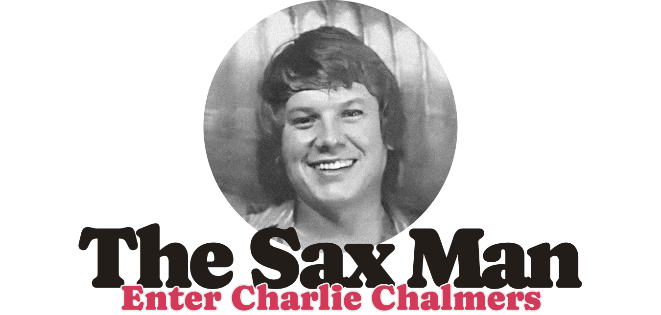 The Sax Man Enter Charlie Chalmers